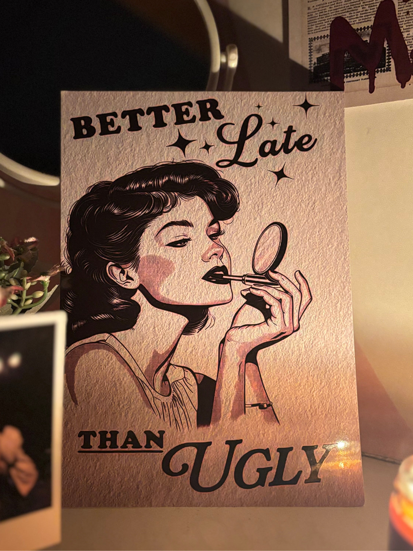 “Better Late Than Ugly” A5 Gloss Poster