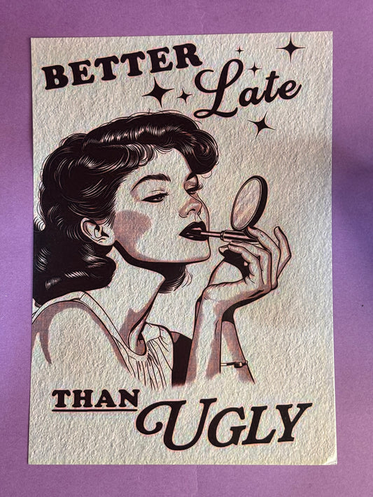 “Better Late Than Ugly” A5 Gloss Poster